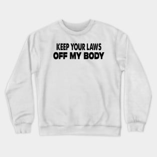 Keep Your Laws Off My Body Crewneck Sweatshirt